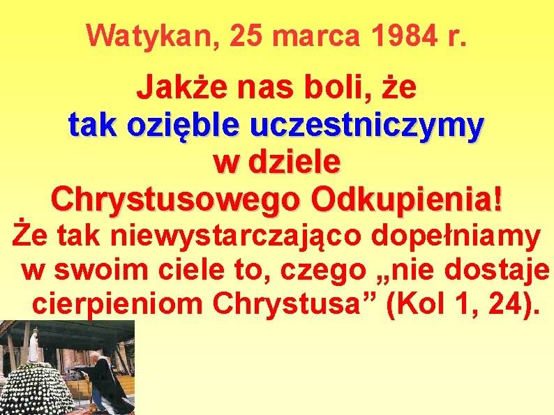 Watykan, 25 marca 1984 r. Jakże nas boli, że tak ozięble uczestniczymy w dziele