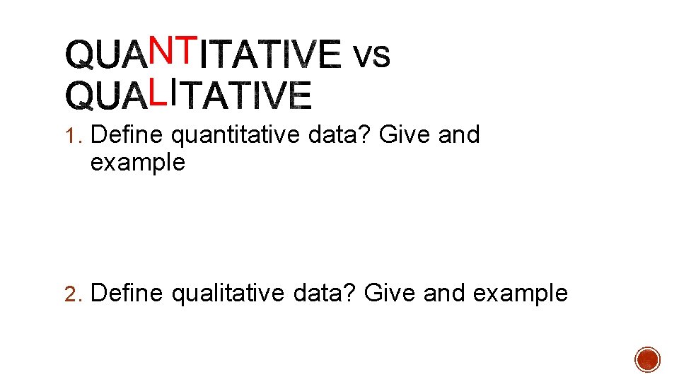 NT LI 1. Define quantitative data? Give and example 2. Define qualitative data? Give