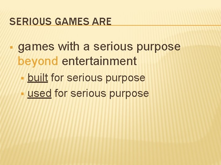 SERIOUS GAMES ARE § games with a serious purpose beyond entertainment built for serious