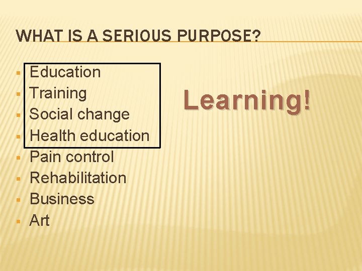 WHAT IS A SERIOUS PURPOSE? § § § § Education Training Social change Health