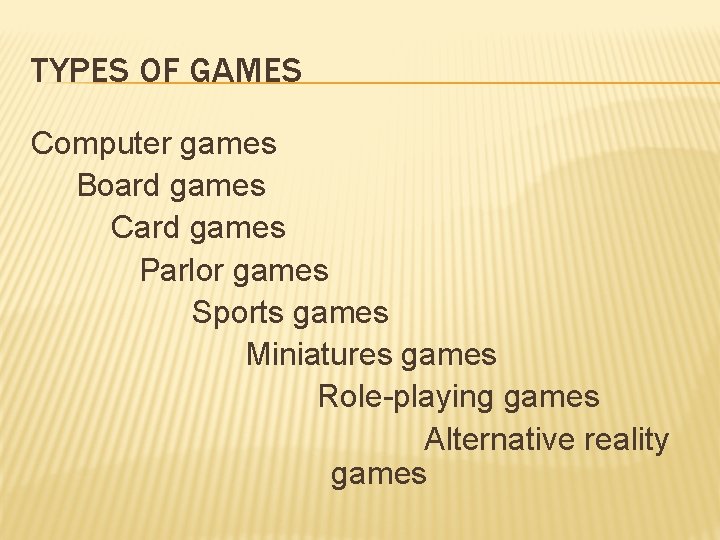 TYPES OF GAMES Computer games Board games Card games Parlor games Sports games Miniatures