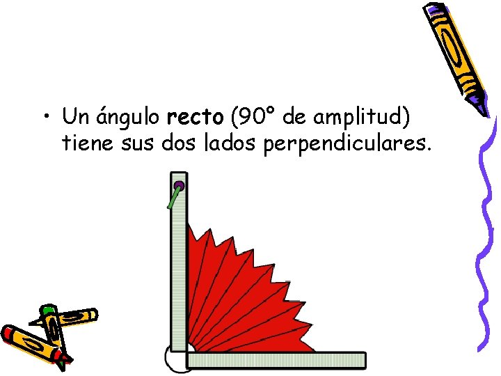  • Un ángulo recto (90° de amplitud) tiene sus dos lados perpendiculares. 