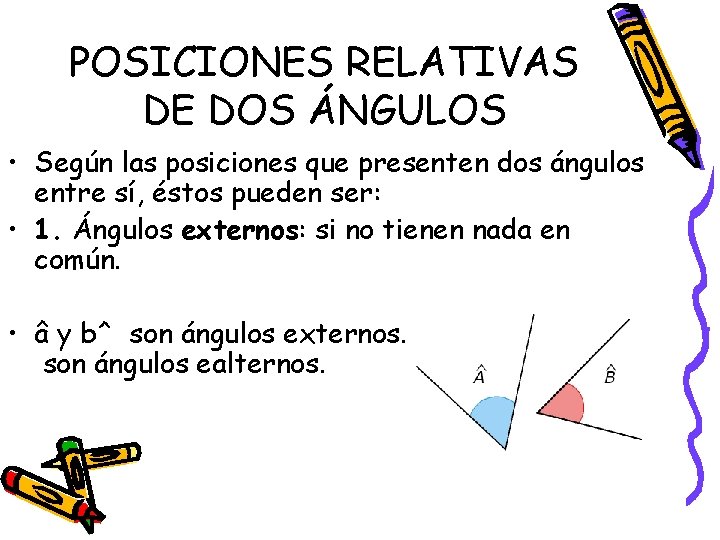POSICIONES RELATIVAS DE DOS ÁNGULOS • Según las posiciones que presenten dos ángulos entre