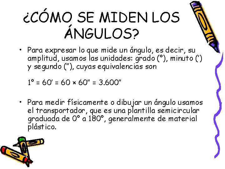 ¿CÓMO SE MIDEN LOS ÁNGULOS? • Para expresar lo que mide un ángulo, es