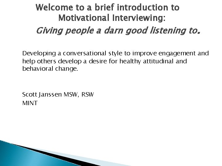 Welcome to a brief introduction to Motivational Interviewing: Giving people a darn good listening