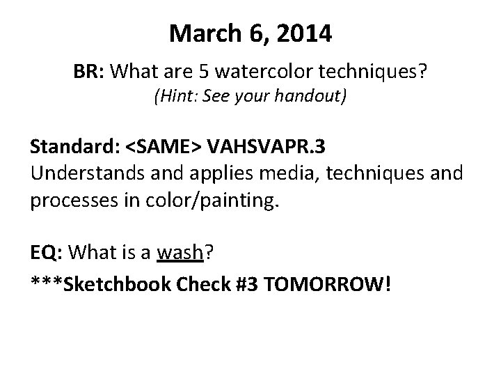 March 6, 2014 BR: What are 5 watercolor techniques? (Hint: See your handout) Standard: