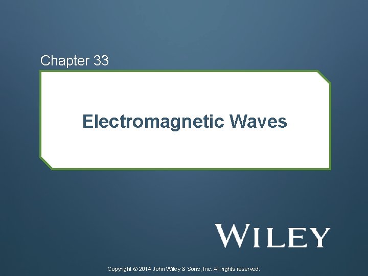 Chapter 33 Electromagnetic Waves Copyright © 2014 John Wiley & Sons, Inc. All rights