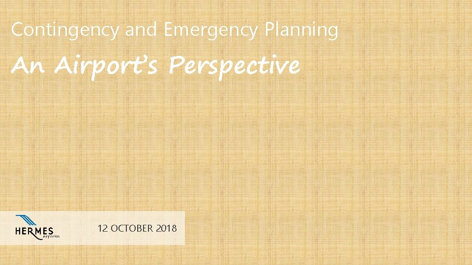 Contingency and Emergency Planning An Airport’s Perspective 12 OCTOBER 2018 