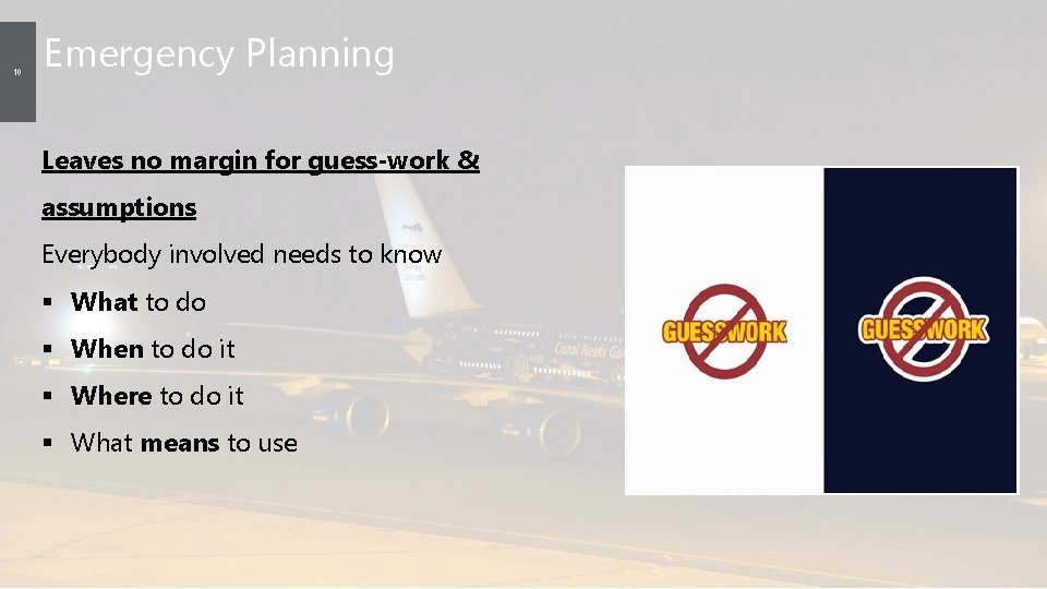 10 Emergency Planning Leaves no margin for guess-work & assumptions Everybody involved needs to