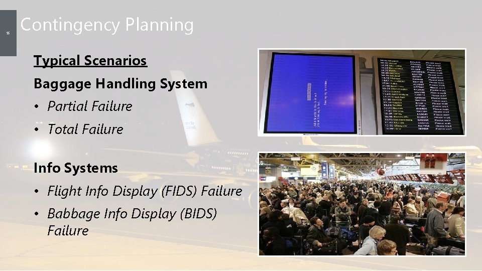 16 Contingency Planning Typical Scenarios Baggage Handling System • Partial Failure • Total Failure