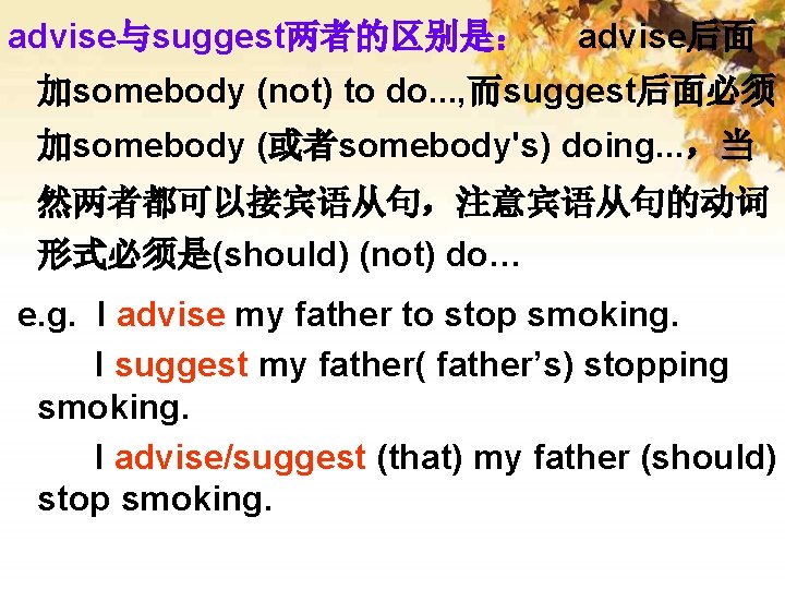 advise与suggest两者的区别是： advise后面 加somebody (not) to do. . . , 而suggest后面必须 加somebody (或者somebody's) doing. .