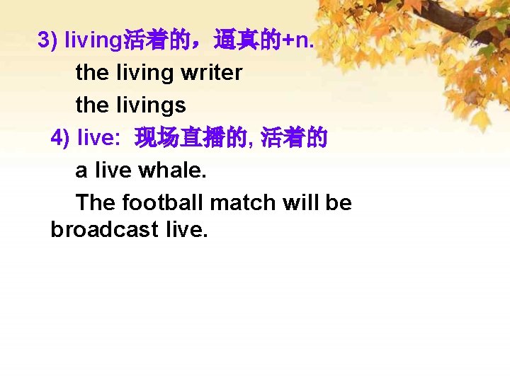 3) living活着的，逼真的+n. the living writer the livings 4) live: 现场直播的, 活着的 a live whale.