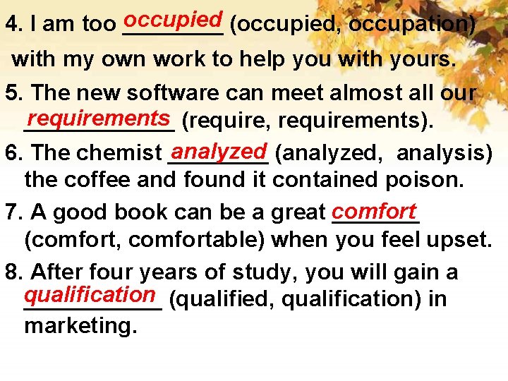occupied (occupied, occupation) 4. I am too ____ with my own work to help