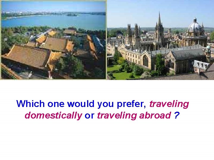 Which one would you prefer, traveling domestically or traveling abroad ? 