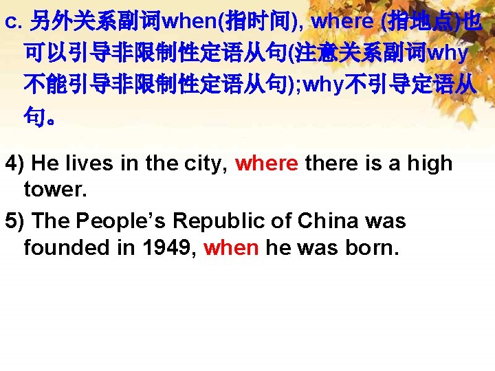 c. 另外关系副词when(指时间), where (指地点)也 可以引导非限制性定语从句(注意关系副词why 不能引导非限制性定语从句); why不引导定语从 句。 4) He lives in the city,
