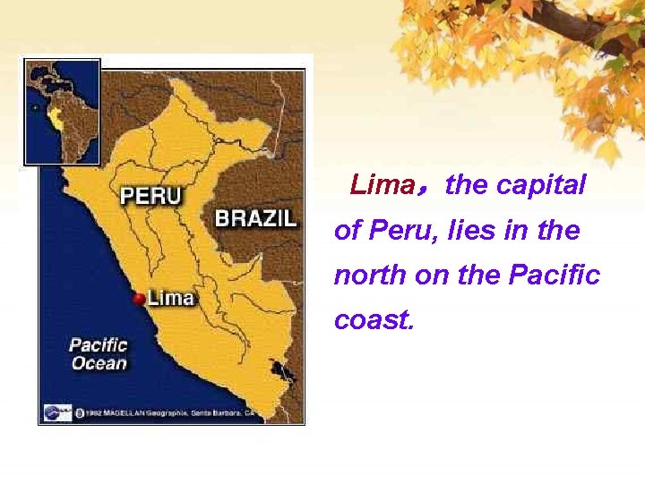 Lima，the capital of Peru, lies in the north on the Pacific coast. 