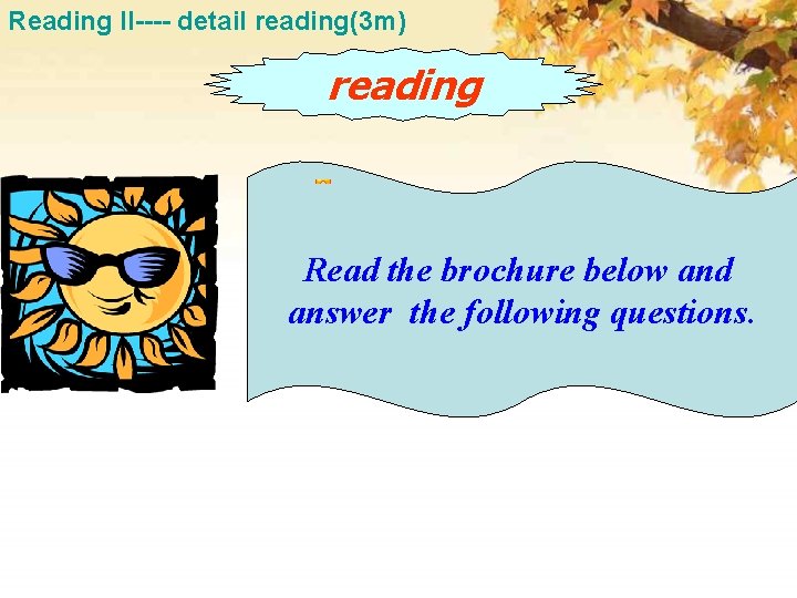 Reading II---- detail reading(3 m) reading Read the brochure below and answer the following