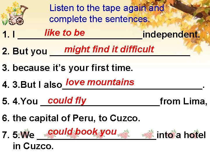 Listen to the tape again and complete the sentences. like to be 1. I