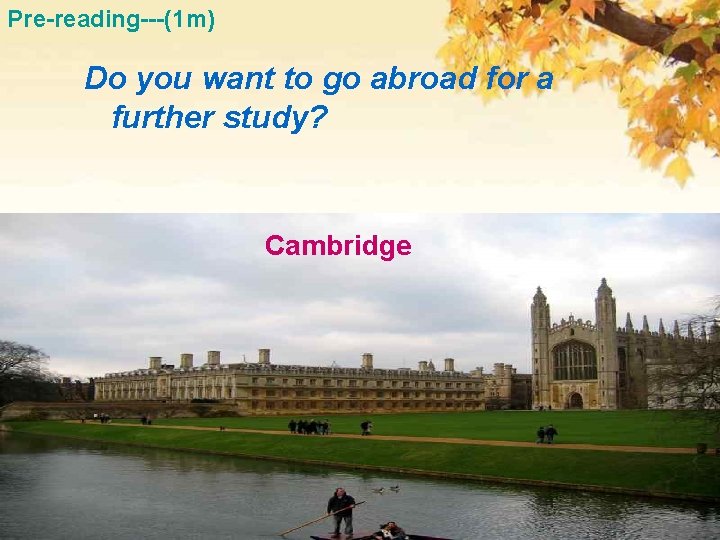 Pre-reading---(1 m) Do you want to go abroad for a further study? Cambridge 