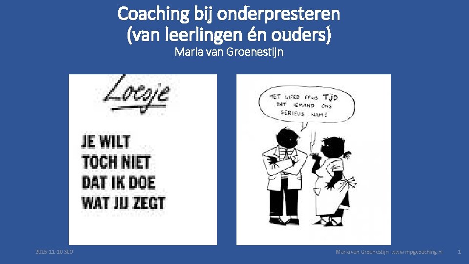Coaching bij onderpresteren (van leerlingen én ouders) Maria van Groenestijn 2015 -11 -10 SLO
