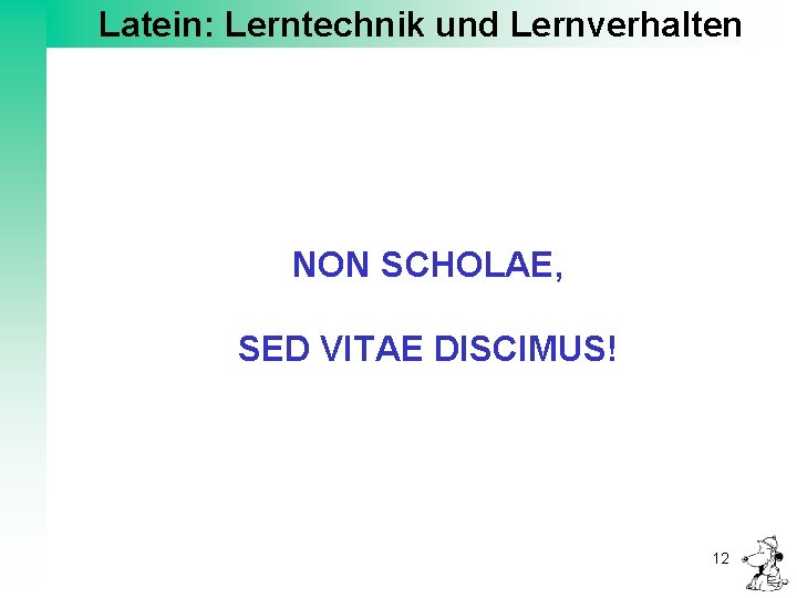 Latein: Lerntechnik und Lernverhalten NON SCHOLAE, SED VITAE DISCIMUS! 12 