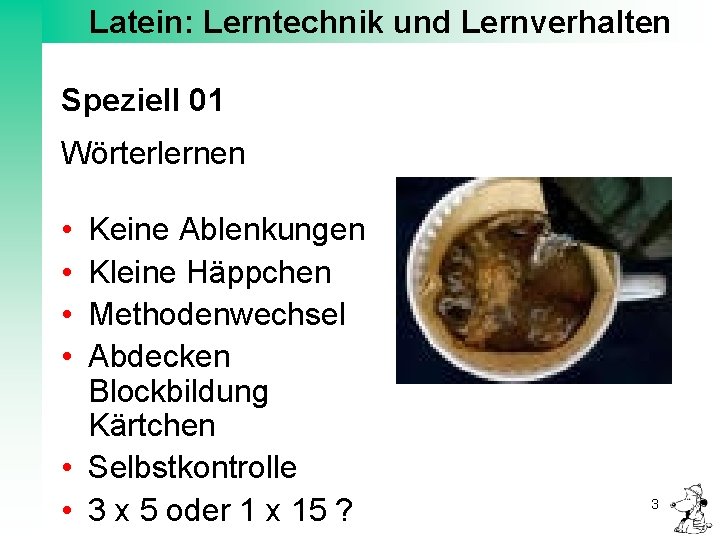 Latein: Lerntechnik und Lernverhalten Speziell 01 Wörterlernen • • Keine Ablenkungen Kleine Häppchen Methodenwechsel