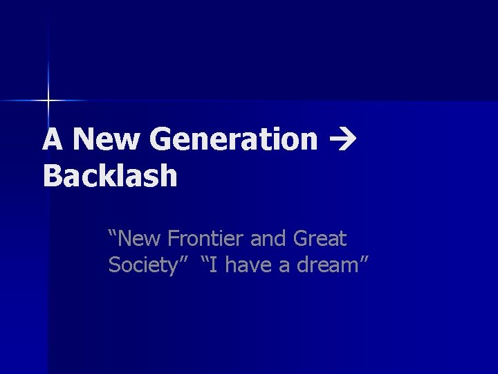 A New Generation Backlash “New Frontier and Great Society” “I have a dream” 