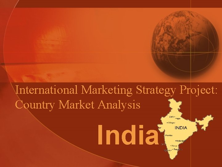 International Marketing Strategy Project: Country Market Analysis India 