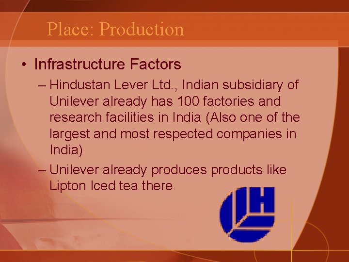 Place: Production • Infrastructure Factors – Hindustan Lever Ltd. , Indian subsidiary of Unilever