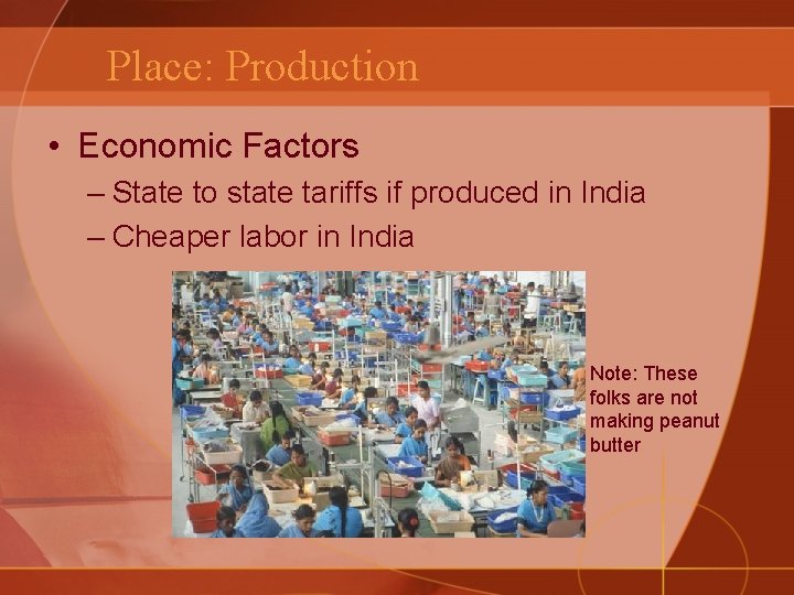 Place: Production • Economic Factors – State to state tariffs if produced in India