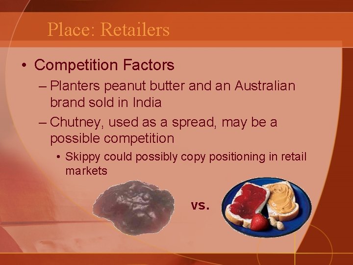 Place: Retailers • Competition Factors – Planters peanut butter and an Australian brand sold