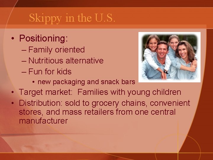 Skippy in the U. S. • Positioning: – Family oriented – Nutritious alternative –