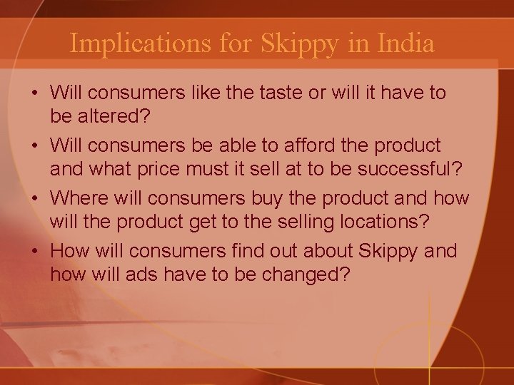 Implications for Skippy in India • Will consumers like the taste or will it