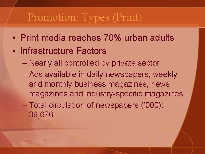 Promotion: Types (Print) • Print media reaches 70% urban adults • Infrastructure Factors –