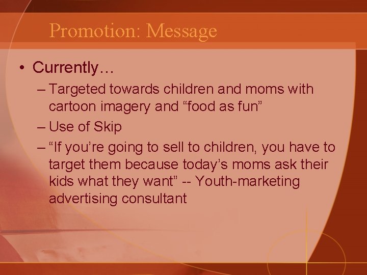 Promotion: Message • Currently… – Targeted towards children and moms with cartoon imagery and