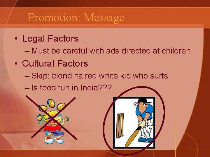 Promotion: Message • Legal Factors – Must be careful with ads directed at children