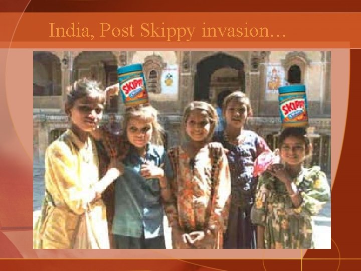 India, Post Skippy invasion… 