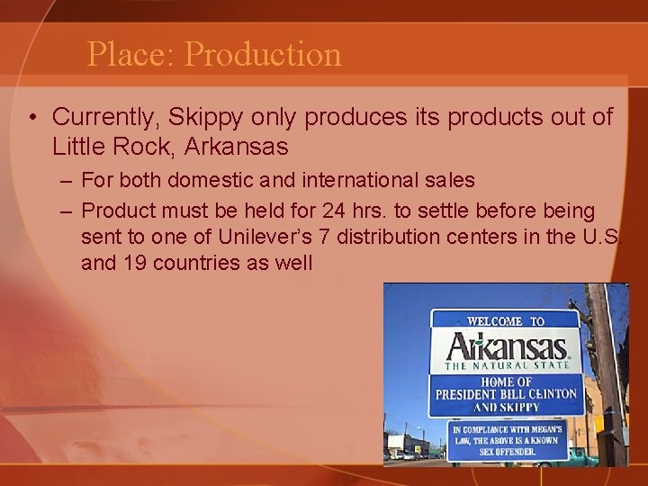 Place: Production • Currently, Skippy only produces its products out of Little Rock, Arkansas
