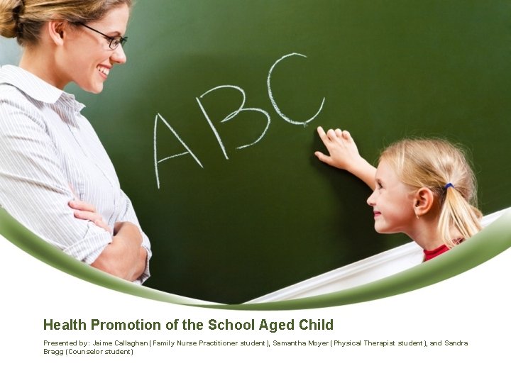 Health Promotion of the School Aged Child Presented by: Jaime Callaghan (Family Nurse Practitioner