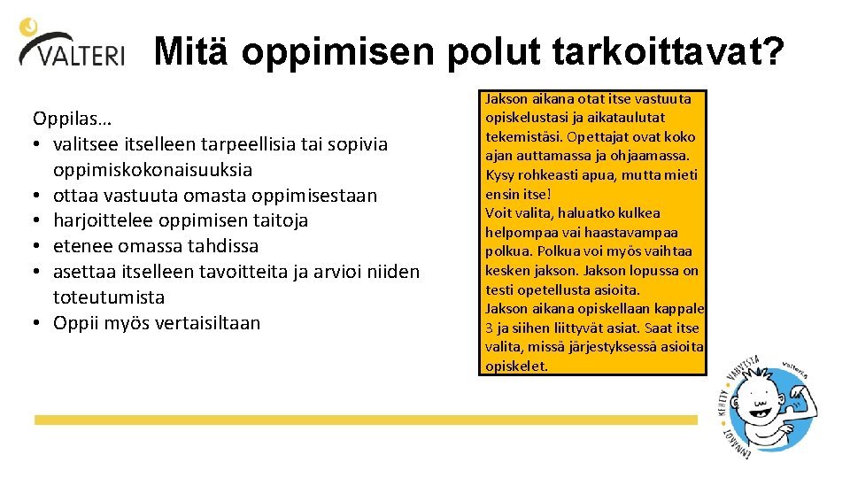 Mitä oppimisen polut tarkoittavat? Oppilas… • valitsee itselleen tarpeellisia tai sopivia oppimiskokonaisuuksia • ottaa