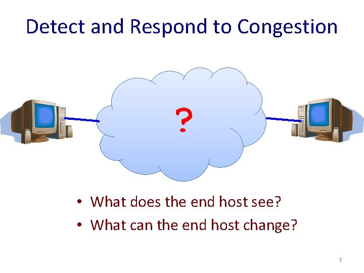 Detect and Respond to Congestion ? • What does the end host see? •