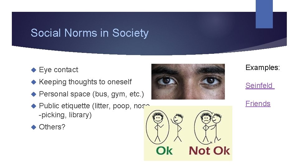 Social Norms in Society Eye contact Keeping thoughts to oneself Personal space (bus, gym,