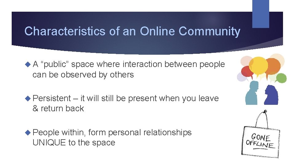Characteristics of an Online Community A “public” space where interaction between people can be