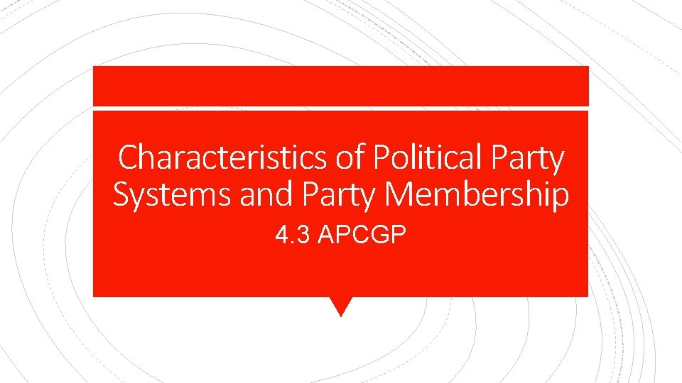 Characteristics of Political Party Systems and Party Membership 4. 3 APCGP 