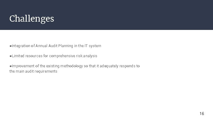 Challenges ●Integration of Annual Audit Planning in the IT system ●Limited resources for comprehensive