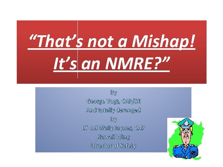 “That’s not a Mishap! It’s an NMRE? ” By George Vogt, CAP/SE And totally