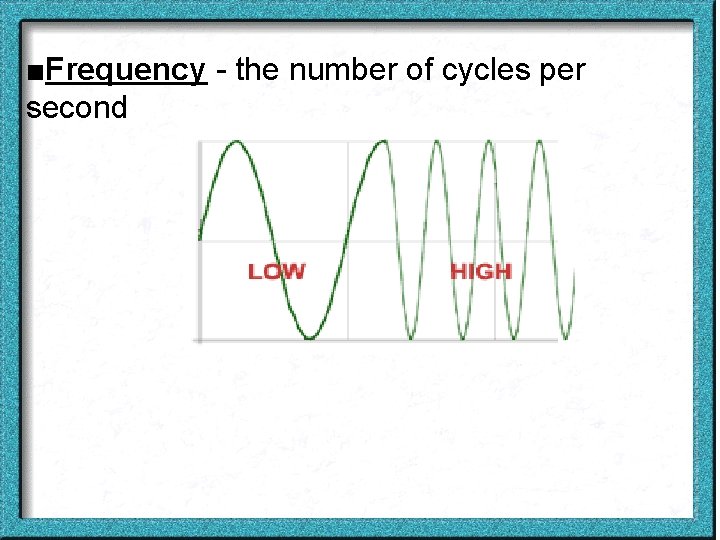 ■Frequency - the number of cycles per second 