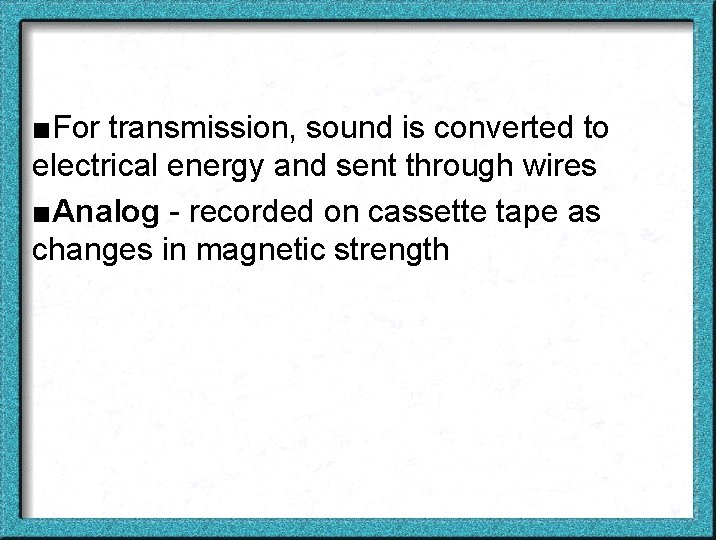 ■For transmission, sound is converted to electrical energy and sent through wires ■Analog -