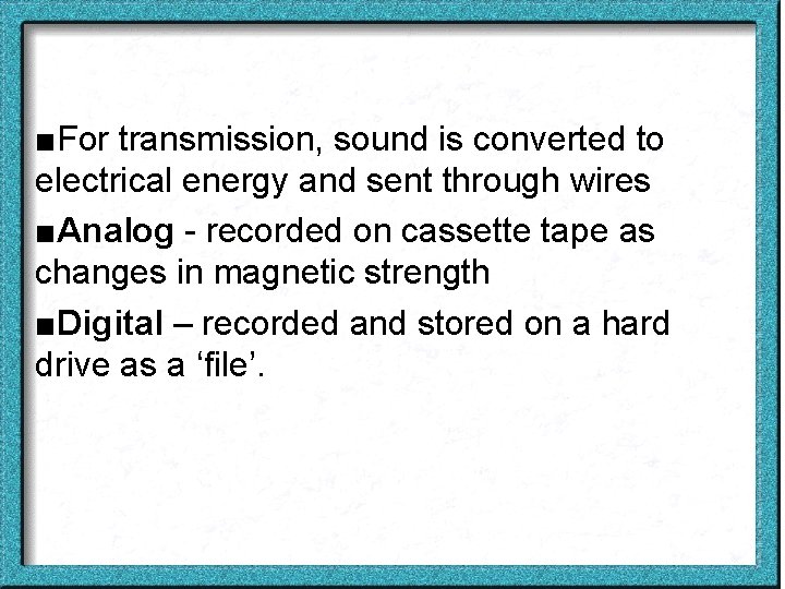 ■For transmission, sound is converted to electrical energy and sent through wires ■Analog -