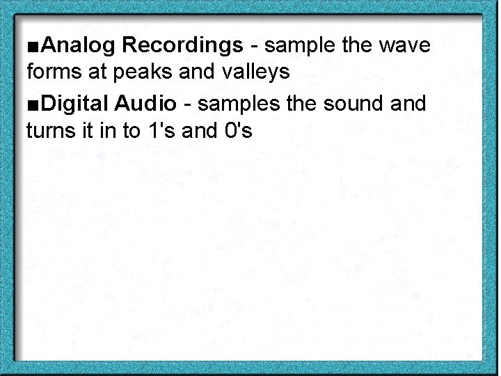 ■Analog Recordings - sample the wave forms at peaks and valleys ■Digital Audio -